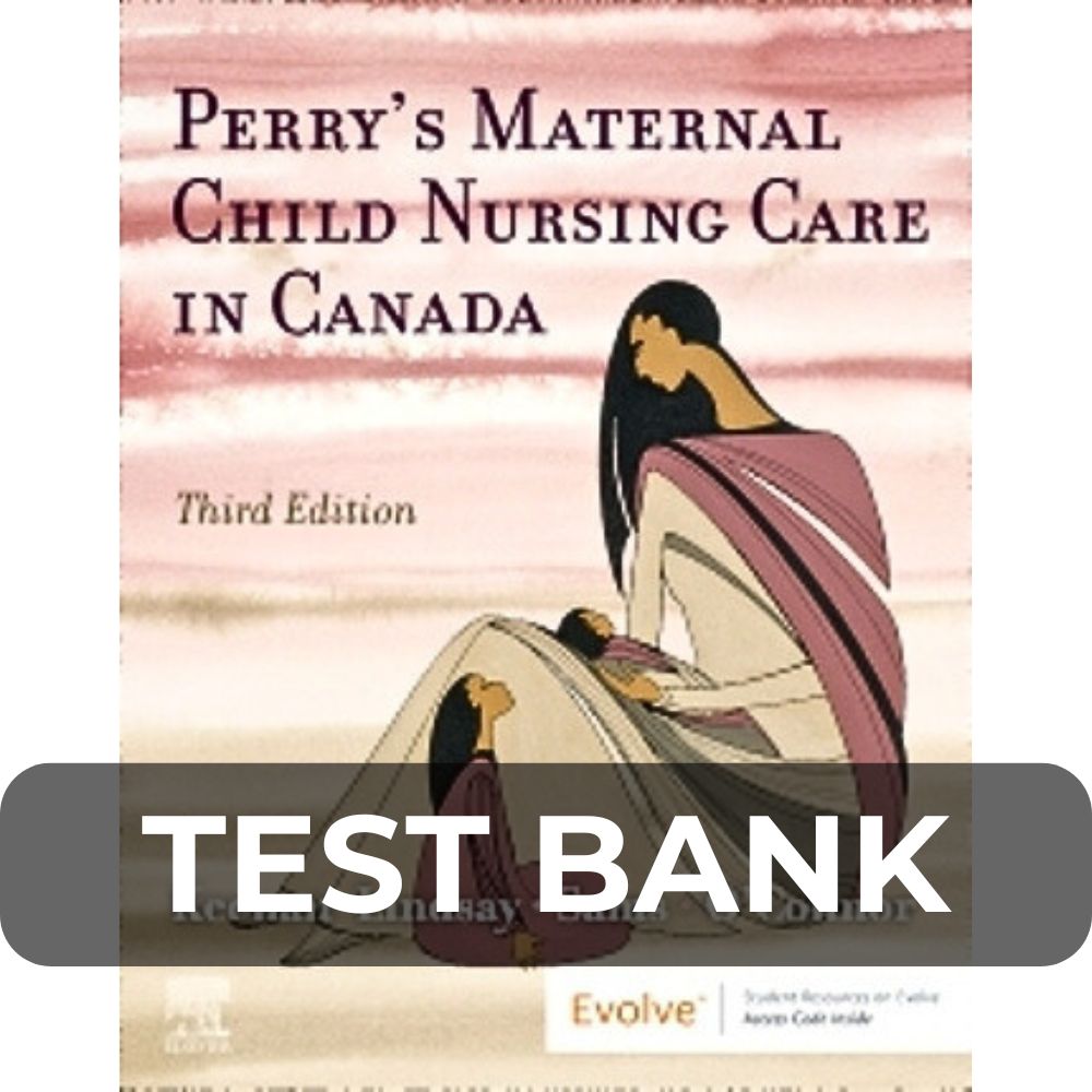 Test Bank for Maternal Child Nursing Care 3rd Canadian Edition Test Bank for Maternal Child Nursing Care 3rd Canadian Edition